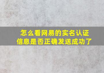 怎么看网易的实名认证信息是否正确发送成功了