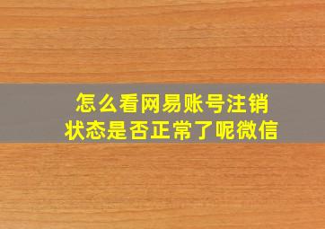 怎么看网易账号注销状态是否正常了呢微信