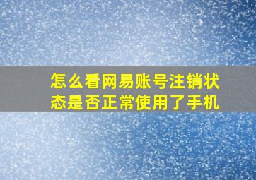 怎么看网易账号注销状态是否正常使用了手机