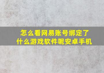 怎么看网易账号绑定了什么游戏软件呢安卓手机