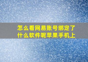 怎么看网易账号绑定了什么软件呢苹果手机上