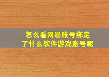 怎么看网易账号绑定了什么软件游戏账号呢