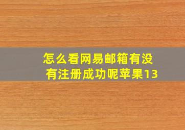 怎么看网易邮箱有没有注册成功呢苹果13