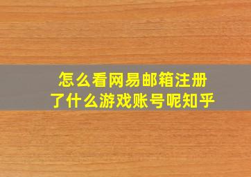 怎么看网易邮箱注册了什么游戏账号呢知乎