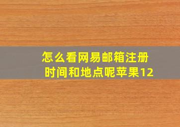 怎么看网易邮箱注册时间和地点呢苹果12