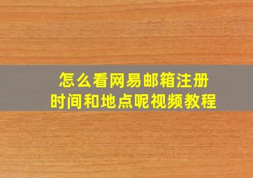 怎么看网易邮箱注册时间和地点呢视频教程