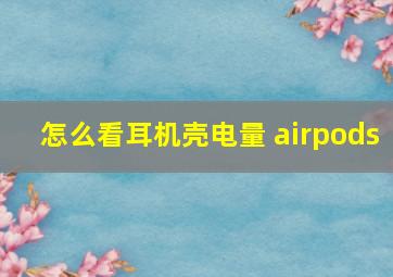 怎么看耳机壳电量 airpods