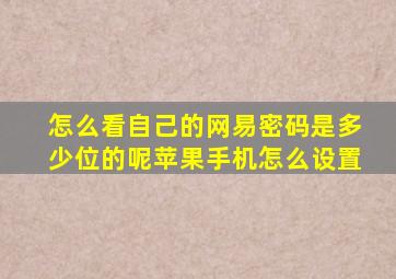 怎么看自己的网易密码是多少位的呢苹果手机怎么设置