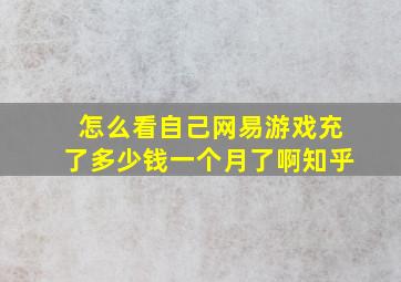 怎么看自己网易游戏充了多少钱一个月了啊知乎