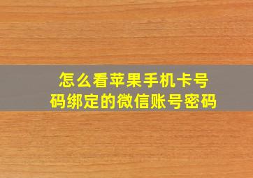 怎么看苹果手机卡号码绑定的微信账号密码