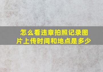 怎么看违章拍照记录图片上传时间和地点是多少