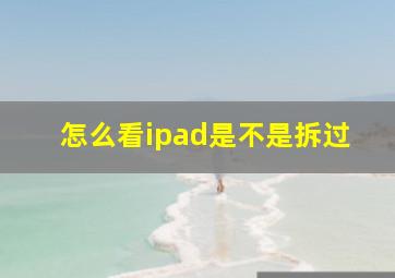 怎么看ipad是不是拆过