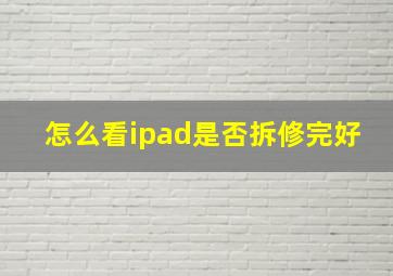 怎么看ipad是否拆修完好