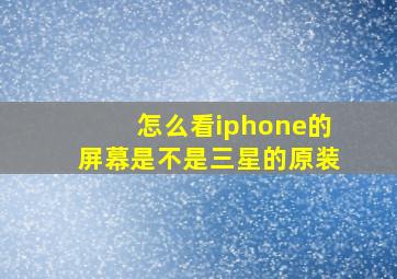 怎么看iphone的屏幕是不是三星的原装