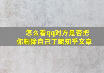 怎么看qq对方是否把你删除自己了呢知乎文章