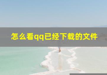 怎么看qq已经下载的文件