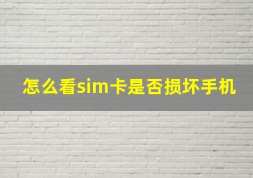 怎么看sim卡是否损坏手机