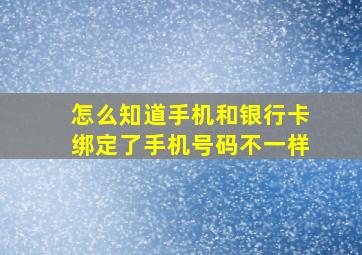 怎么知道手机和银行卡绑定了手机号码不一样