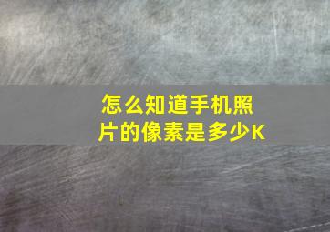 怎么知道手机照片的像素是多少K