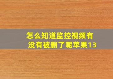 怎么知道监控视频有没有被删了呢苹果13