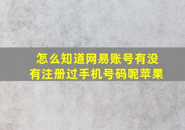 怎么知道网易账号有没有注册过手机号码呢苹果