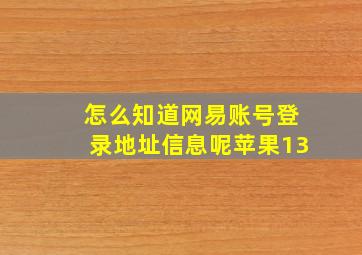 怎么知道网易账号登录地址信息呢苹果13