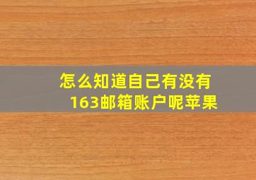 怎么知道自己有没有163邮箱账户呢苹果