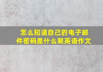 怎么知道自己的电子邮件密码是什么呢英语作文