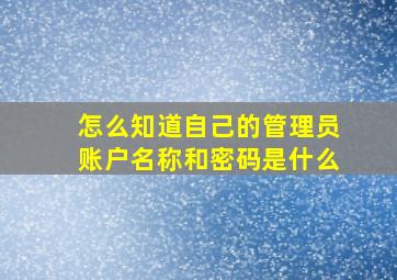 怎么知道自己的管理员账户名称和密码是什么