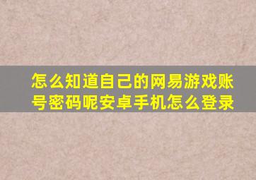 怎么知道自己的网易游戏账号密码呢安卓手机怎么登录