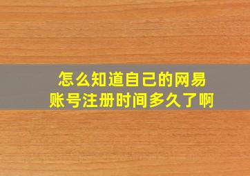 怎么知道自己的网易账号注册时间多久了啊