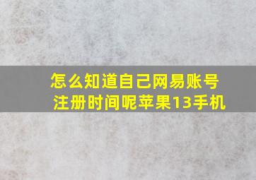 怎么知道自己网易账号注册时间呢苹果13手机