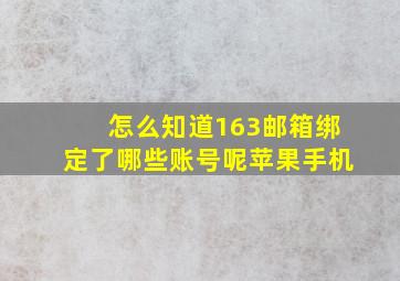 怎么知道163邮箱绑定了哪些账号呢苹果手机