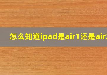 怎么知道ipad是air1还是air2