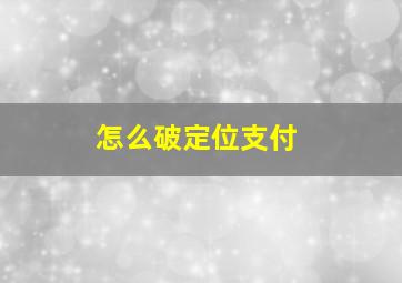 怎么破定位支付