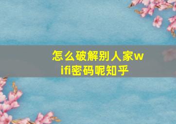 怎么破解别人家wifi密码呢知乎