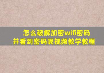 怎么破解加密wifi密码并看到密码呢视频教学教程