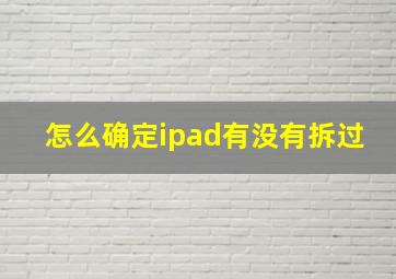 怎么确定ipad有没有拆过