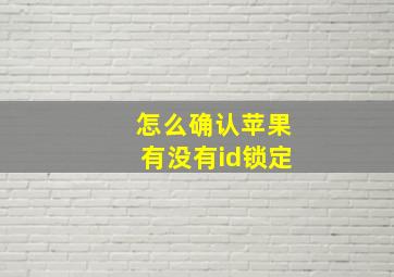 怎么确认苹果有没有id锁定