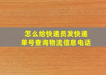 怎么给快递员发快递单号查询物流信息电话