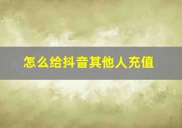 怎么给抖音其他人充值