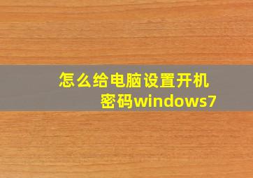 怎么给电脑设置开机密码windows7