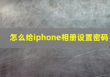 怎么给iphone相册设置密码