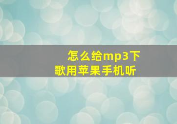 怎么给mp3下歌用苹果手机听