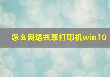 怎么网络共享打印机win10