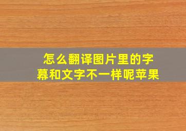 怎么翻译图片里的字幕和文字不一样呢苹果