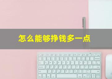 怎么能够挣钱多一点