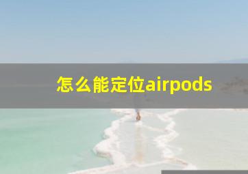 怎么能定位airpods