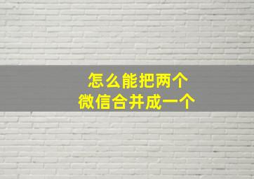 怎么能把两个微信合并成一个