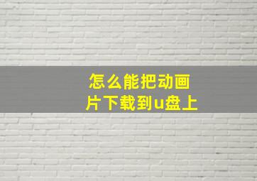 怎么能把动画片下载到u盘上